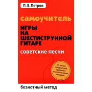 Петров П. Самоучитель игры на шестиструнной гитаре. Советские песни, издательство 