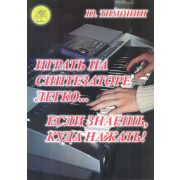 Тимонин Ю.И. Играть на синтезаторе легко… если знаешь, куда нажать!, Издательский дом 
