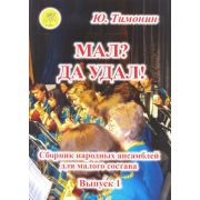 Тимонин Ю.И. Мал? Да удал! Выпуск 1. Сборник народных ансамблей, Издательский дом 